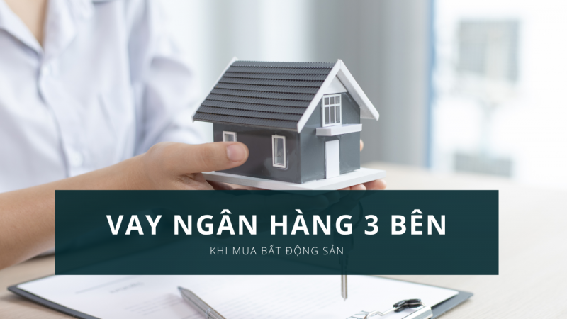 QUY TRÌNH VAY 3 BÊN MUA BĐS SẼ NHƯ THẾ NÀO?